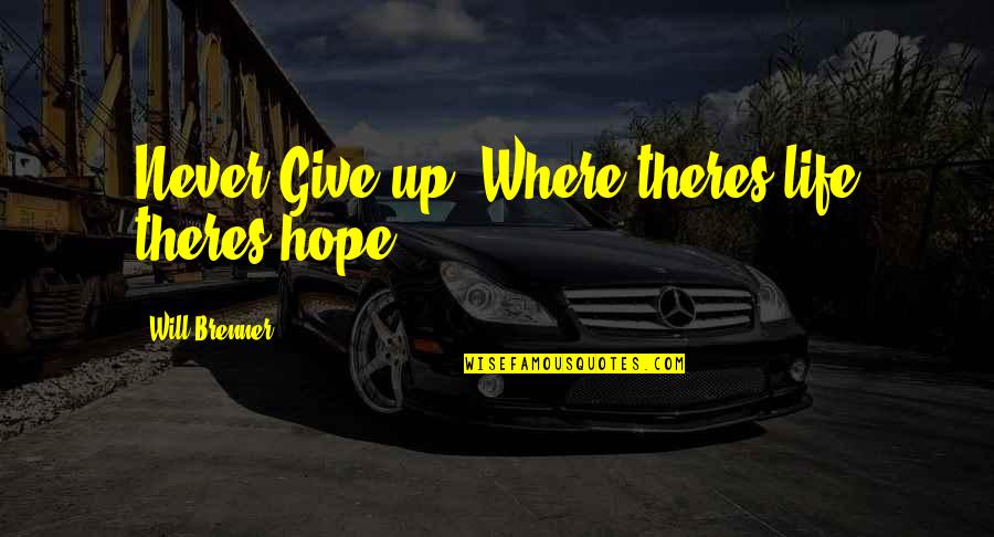 A Fake Friendship Quotes By Will Brenner: Never Give up! Where theres life theres hope!...