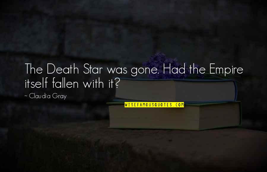A Fallen Star Quotes By Claudia Gray: The Death Star was gone. Had the Empire