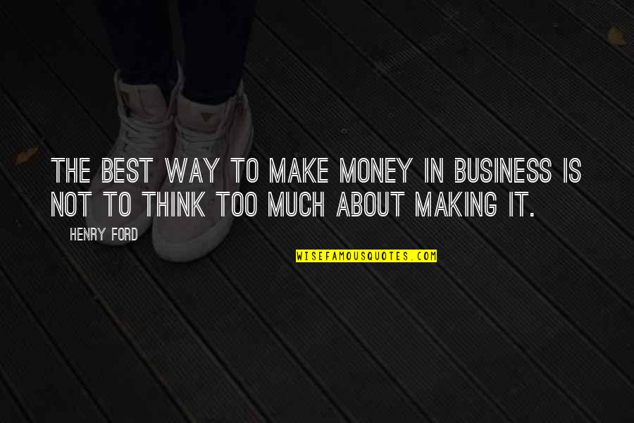 A Fallen Star Quotes By Henry Ford: The best way to make money in business
