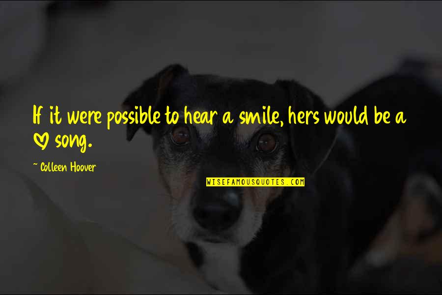 A Falling Apart Relationship Quotes By Colleen Hoover: If it were possible to hear a smile,