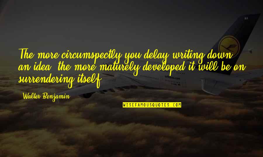 A Falling Apart Relationship Quotes By Walter Benjamin: The more circumspectly you delay writing down an