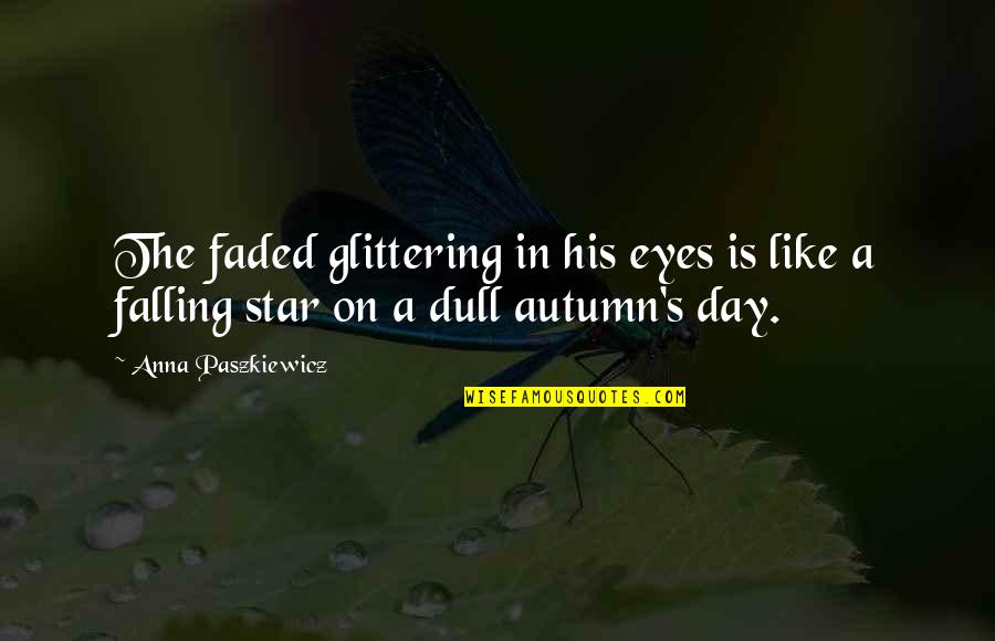 A Falling Star Quotes By Anna Paszkiewicz: The faded glittering in his eyes is like