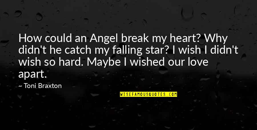 A Falling Star Quotes By Toni Braxton: How could an Angel break my heart? Why