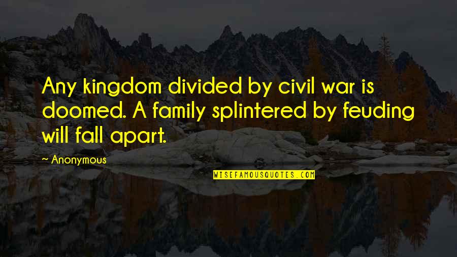 A Family Apart Quotes By Anonymous: Any kingdom divided by civil war is doomed.