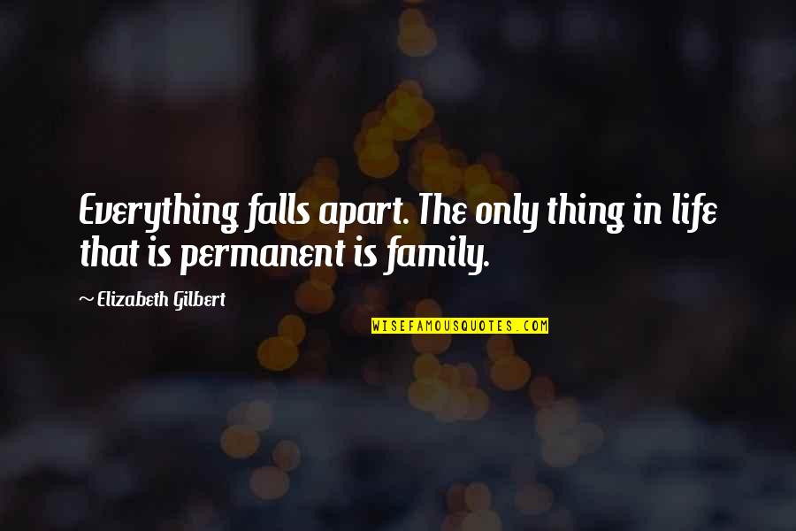 A Family Apart Quotes By Elizabeth Gilbert: Everything falls apart. The only thing in life