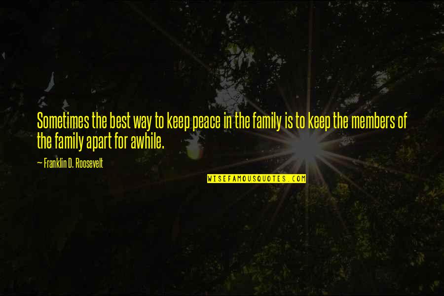 A Family Apart Quotes By Franklin D. Roosevelt: Sometimes the best way to keep peace in