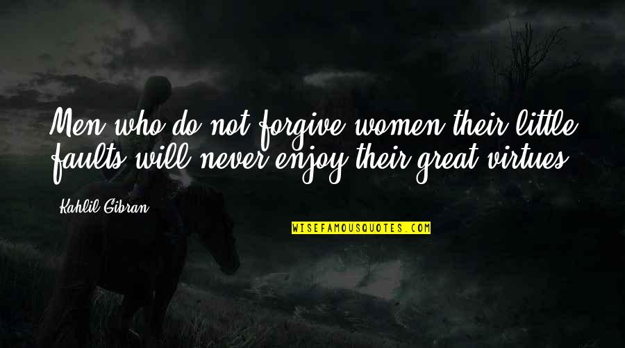 A Family Apart Quotes By Kahlil Gibran: Men who do not forgive women their little