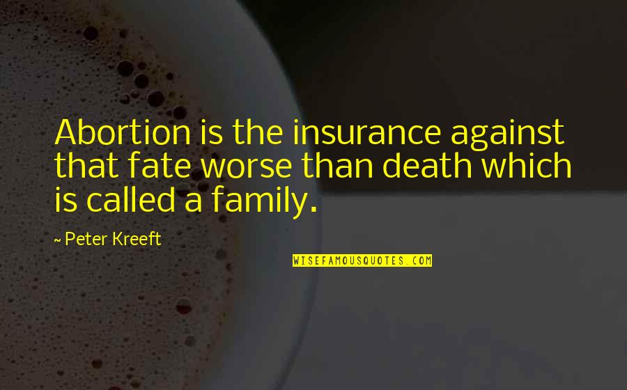 A Family Death Quotes By Peter Kreeft: Abortion is the insurance against that fate worse