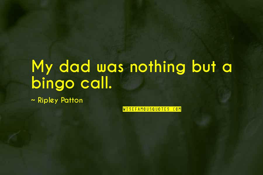 A Family Death Quotes By Ripley Patton: My dad was nothing but a bingo call.