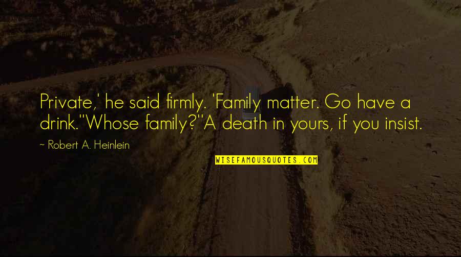 A Family Death Quotes By Robert A. Heinlein: Private,' he said firmly. 'Family matter. Go have