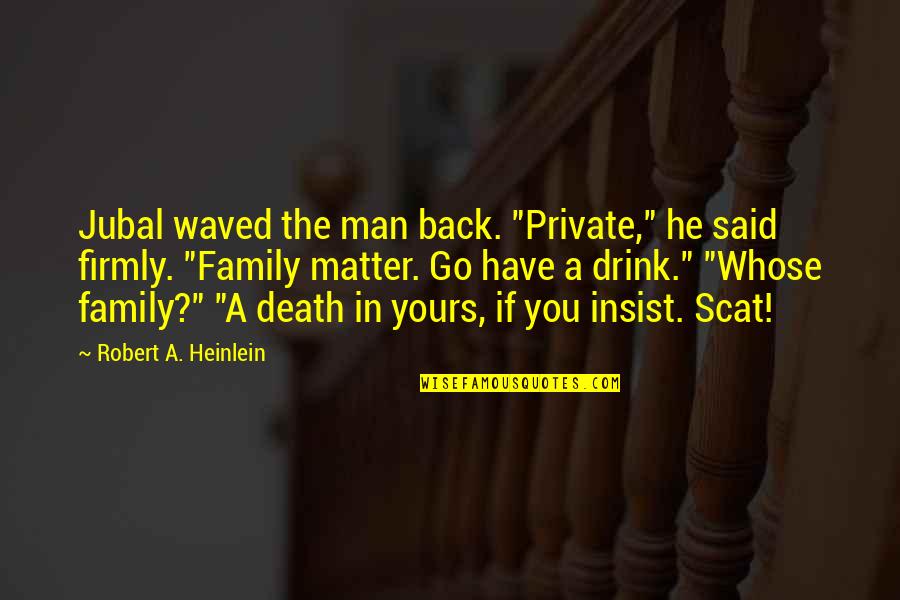 A Family Death Quotes By Robert A. Heinlein: Jubal waved the man back. "Private," he said
