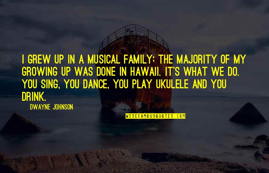 A Family Growing Quotes By Dwayne Johnson: I grew up in a musical family; the