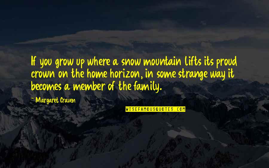 A Family Growing Quotes By Margaret Craven: If you grow up where a snow mountain