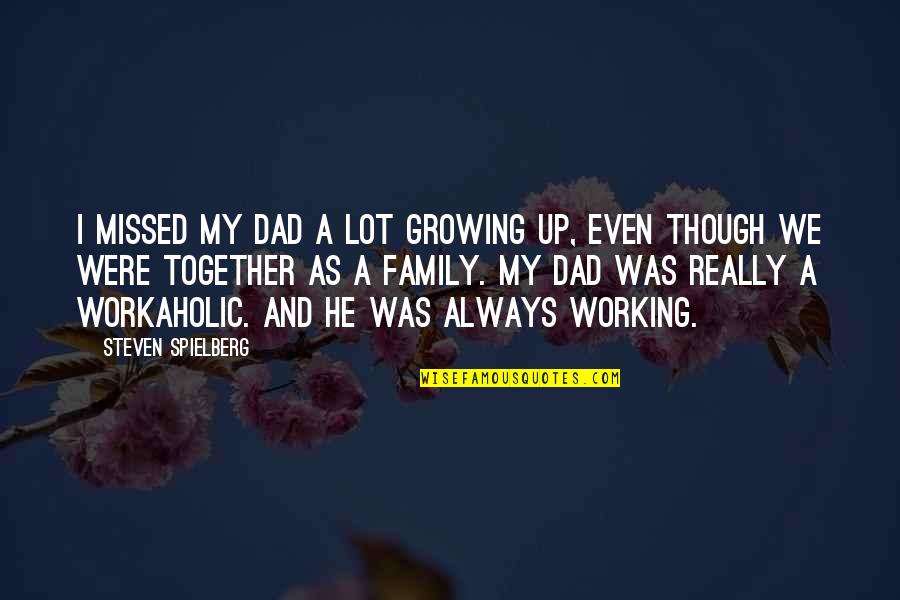 A Family Growing Quotes By Steven Spielberg: I missed my dad a lot growing up,