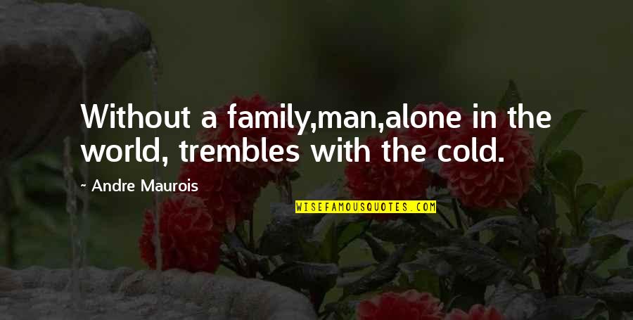 A Family Inspirational Quotes By Andre Maurois: Without a family,man,alone in the world, trembles with