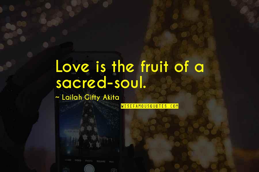 A Family Inspirational Quotes By Lailah Gifty Akita: Love is the fruit of a sacred-soul.