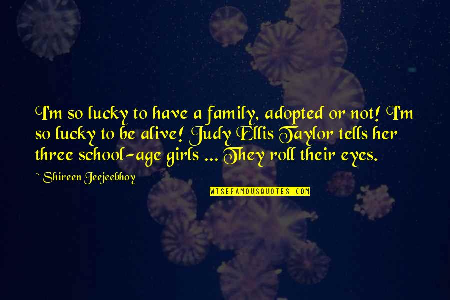 A Family Inspirational Quotes By Shireen Jeejeebhoy: I'm so lucky to have a family, adopted