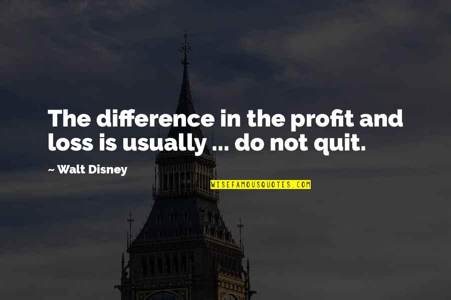 A Family Member Being Sick Quotes By Walt Disney: The difference in the profit and loss is