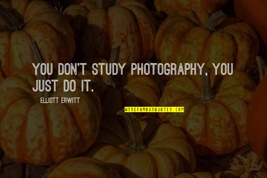 A Family Member Dying Quotes By Elliott Erwitt: You don't study photography, you just do it.