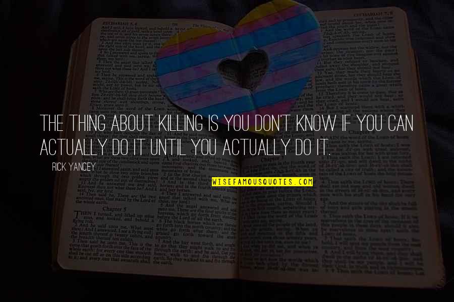 A Family Member Dying Quotes By Rick Yancey: The thing about killing is you don't know