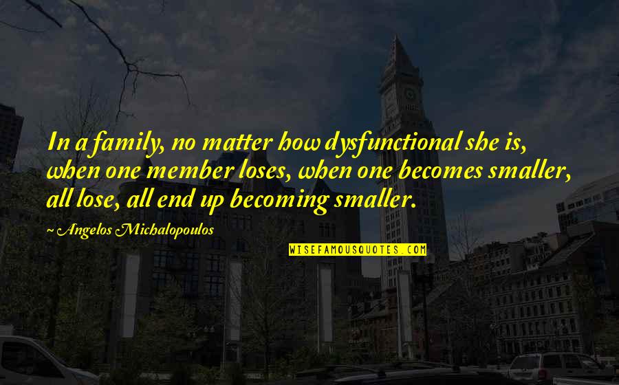 A Family Member Quotes By Angelos Michalopoulos: In a family, no matter how dysfunctional she