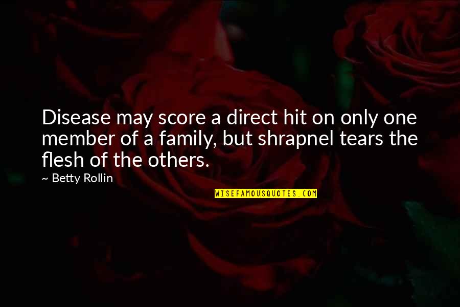 A Family Member Quotes By Betty Rollin: Disease may score a direct hit on only