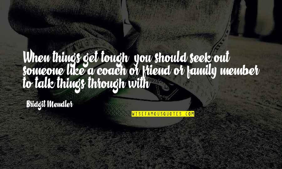 A Family Member Quotes By Bridgit Mendler: When things get tough, you should seek out