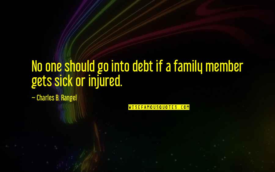 A Family Member Quotes By Charles B. Rangel: No one should go into debt if a