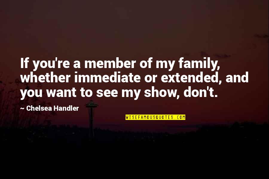 A Family Member Quotes By Chelsea Handler: If you're a member of my family, whether