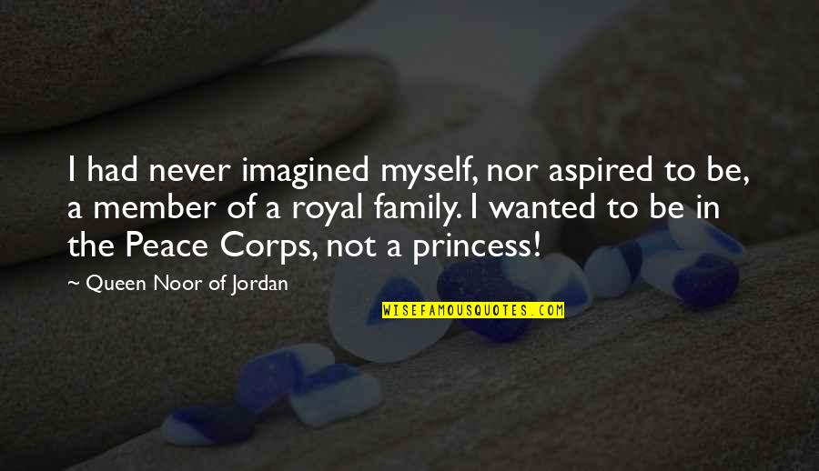A Family Member Quotes By Queen Noor Of Jordan: I had never imagined myself, nor aspired to