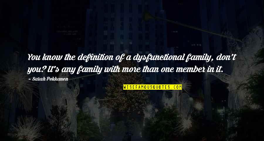 A Family Member Quotes By Sarah Pekkanen: You know the definition of a dysfunctional family,