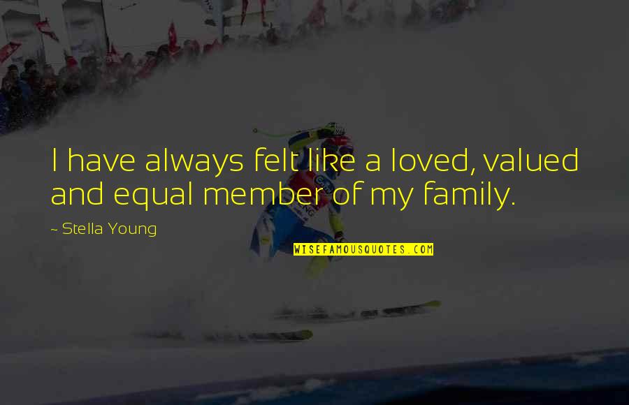 A Family Member Quotes By Stella Young: I have always felt like a loved, valued