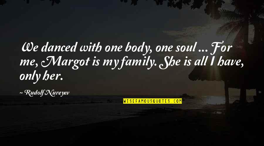 A Family Of 5 Quotes By Rudolf Nureyev: We danced with one body, one soul ...