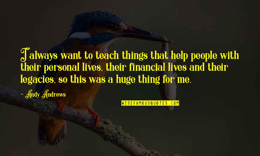 A Family Supper Quotes By Andy Andrews: I always want to teach things that help A Family Supper Quotes By Andy Andrews: I always want to teach things that help