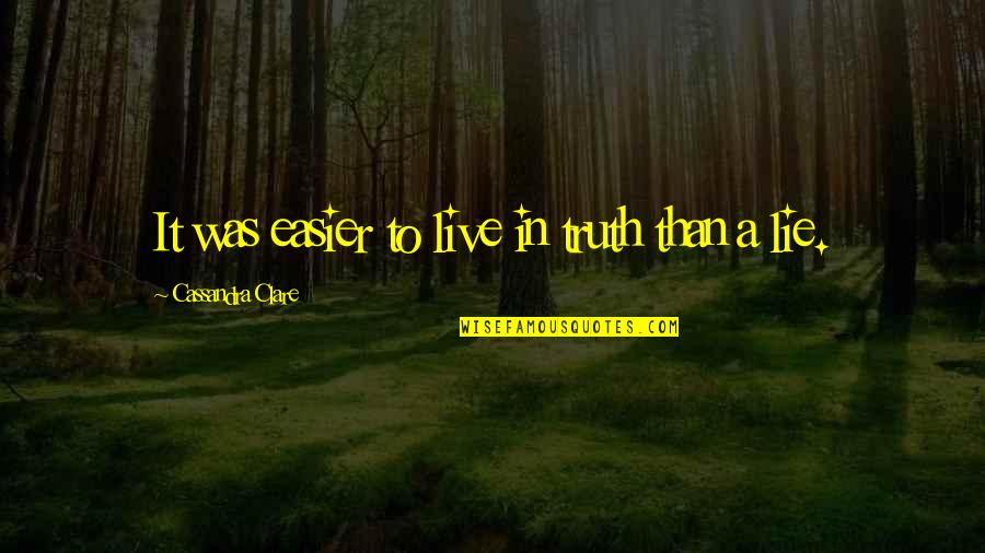 A Family Supper Quotes By Cassandra Clare: It was easier to live in truth than A Family Supper Quotes By Cassandra Clare: It was easier to live in truth than