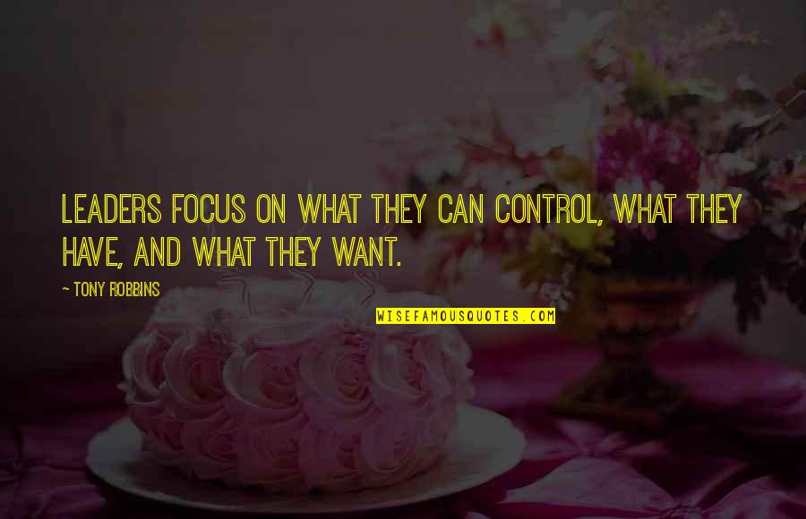 A Family Supper Quotes By Tony Robbins: Leaders focus on what they can control, what