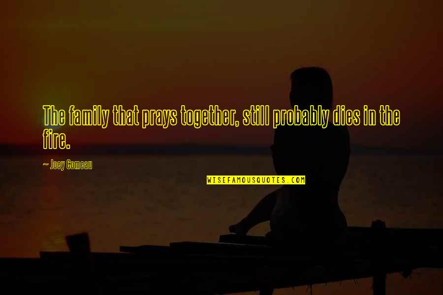 A Family That Prays Together Quotes By Joey Comeau: The family that prays together, still probably dies