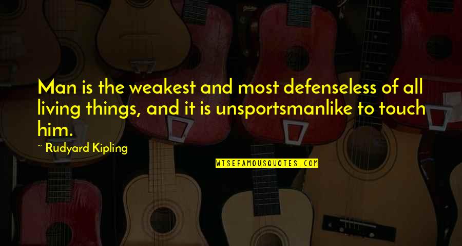 A Family That Sticks Together Quotes By Rudyard Kipling: Man is the weakest and most defenseless of A Family That Sticks Together Quotes By Rudyard Kipling: Man is the weakest and most defenseless of