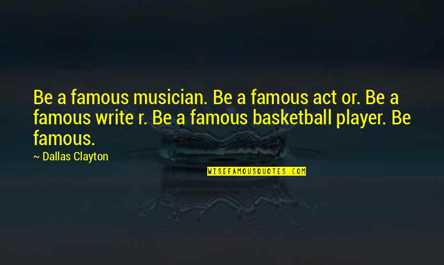 A Famous Basketball Quotes By Dallas Clayton: Be a famous musician. Be a famous act