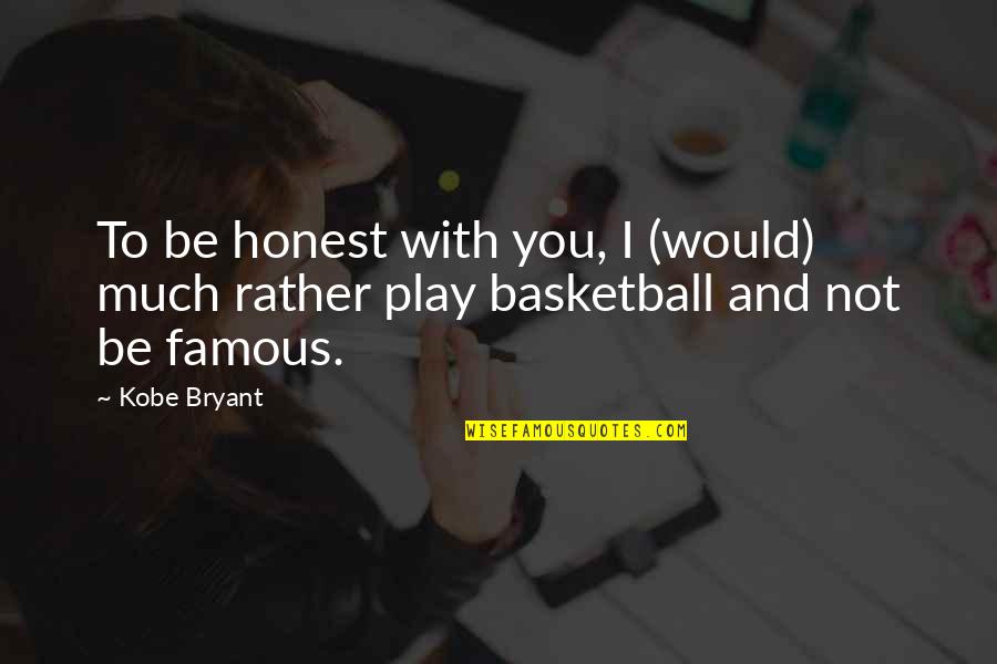A Famous Basketball Quotes By Kobe Bryant: To be honest with you, I (would) much