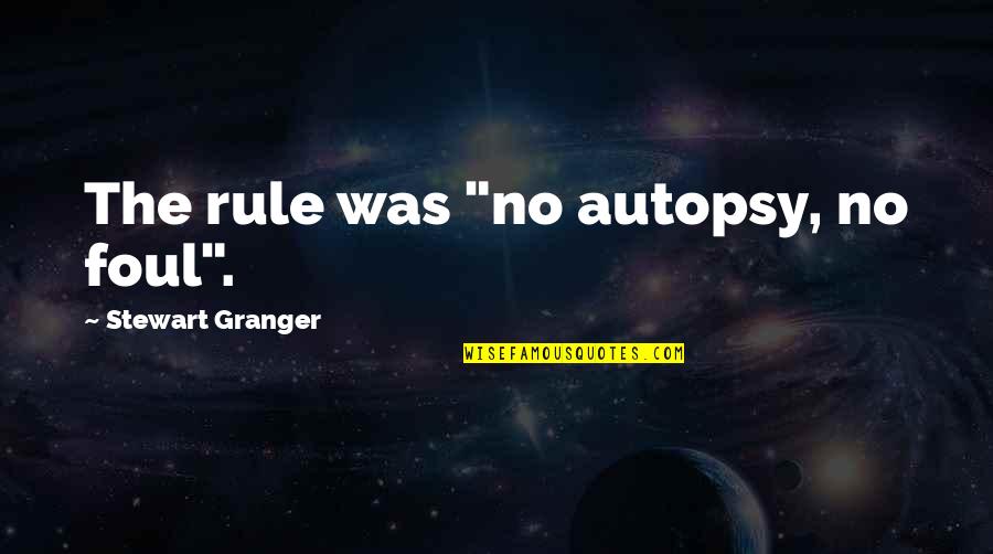 A Famous Basketball Quotes By Stewart Granger: The rule was "no autopsy, no foul".