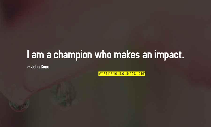 A Famous Marine Biologists Quotes By John Cena: I am a champion who makes an impact.