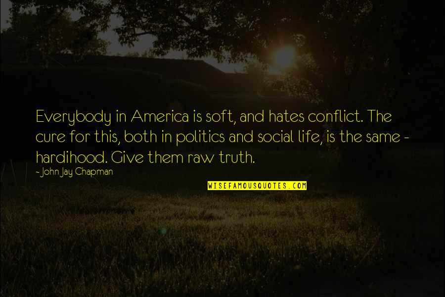 A Famous Marine Biologists Quotes By John Jay Chapman: Everybody in America is soft, and hates conflict.