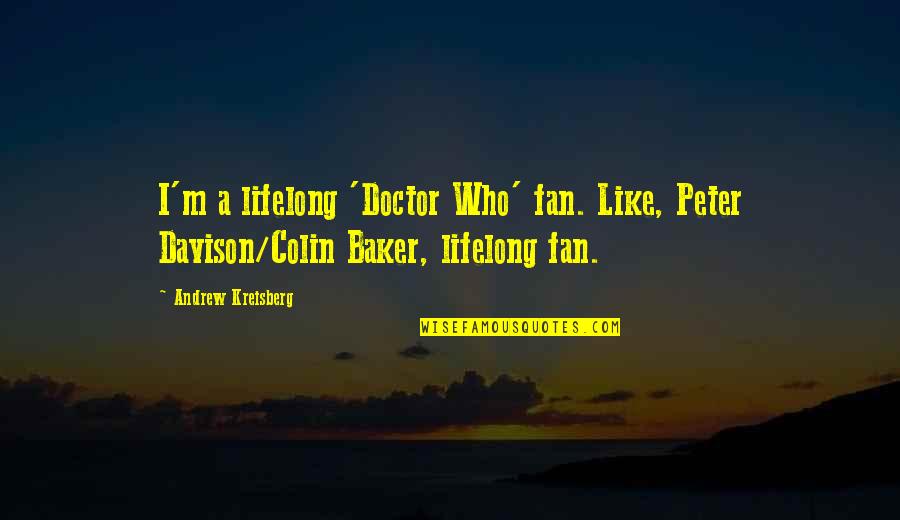 A Fan Quotes By Andrew Kreisberg: I'm a lifelong 'Doctor Who' fan. Like, Peter