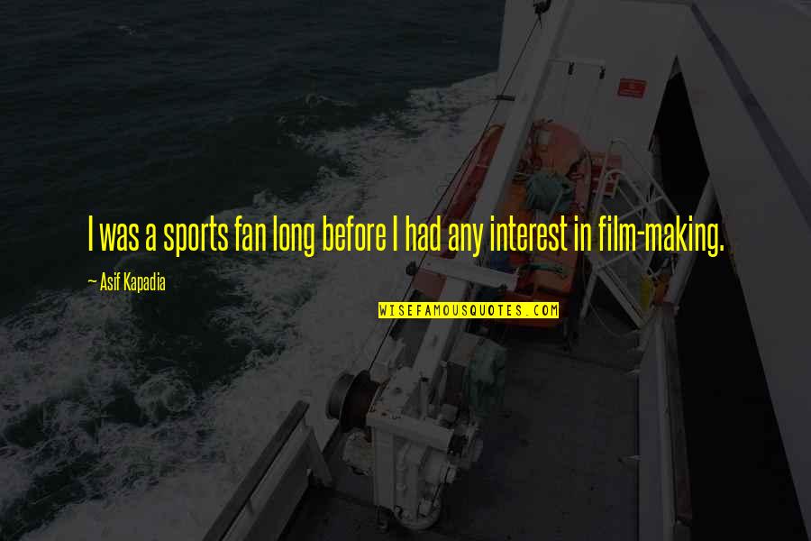 A Fan Quotes By Asif Kapadia: I was a sports fan long before I