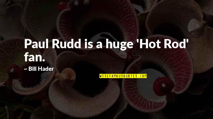 A Fan Quotes By Bill Hader: Paul Rudd is a huge 'Hot Rod' fan.