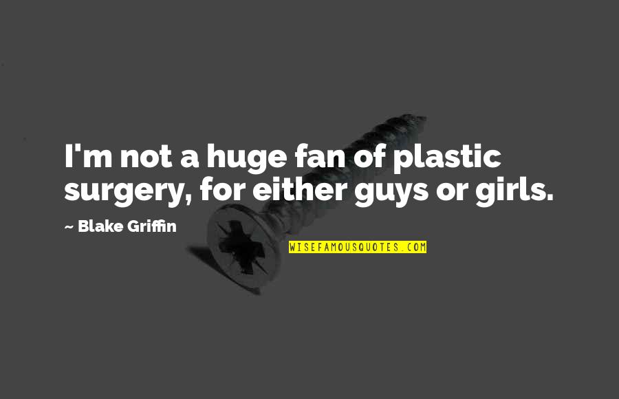 A Fan Quotes By Blake Griffin: I'm not a huge fan of plastic surgery,