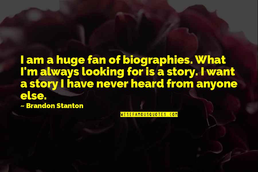 A Fan Quotes By Brandon Stanton: I am a huge fan of biographies. What