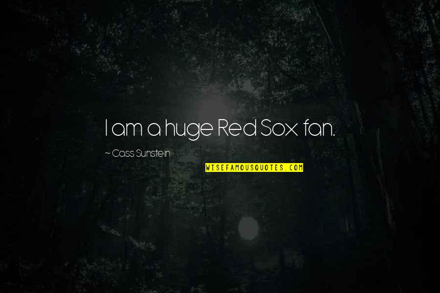 A Fan Quotes By Cass Sunstein: I am a huge Red Sox fan.