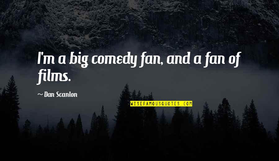A Fan Quotes By Dan Scanlon: I'm a big comedy fan, and a fan